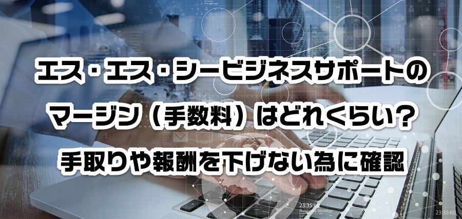 エス・エス・シービジネスサポートのマージン(手数料)はどれくらい?手取りや報酬を減らさない為に確認